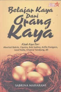 Image of Belajar kaya dari orang kaya: kisah dari Aburizal Bakrie, Ciputra, Bob Sadino, Arifin Panigoro, Jusuf Kalla, Chaerul Tandjung, dll