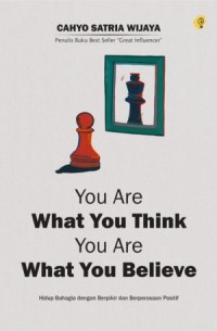 Image of You are what you think you are what you belive; hidup bahagia dengan berfikir dan berperasaan positif