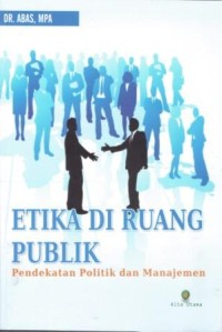 Image of Etika di ruang publik : Pendekatan politik dan manajemen