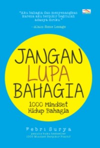 Jangan lupa bahagia; 1000 mindset hidup bahagia