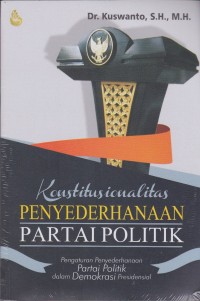 Image of Konstitusionalitas penyederhanaan partai politik: pengaturan penyederhanaan partai politik dalam demokrasi presidensial