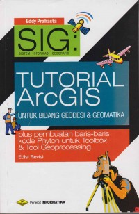 Image of SIG (sistem informasi geografis): Tutorial ArcGIS untuk bidang geodasi & geomatika plus pembuatan baris-baris kode Phyton untuk toolbox & tool Geoprocessing edisi revisi