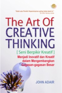 Image of The art of creative thinking [seni berfikir kreatif] menjadi inovatif dan kreatif dalam mengembangkan gagasan-gagasan besar
