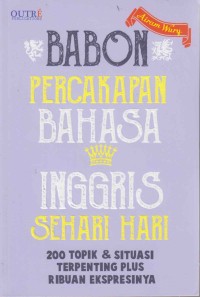 Image of Babon percakapan bahasa Inggris sehari-hari; 200 topik & situasi terpenting plus ribuan ekspresinya