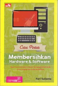 Image of cara pintar membersihkan hardware & software; kupas tuntas merawat komputer dan gadget pribadi anda secara lengkap dan mudah dipraktikkan