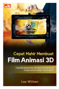 Image of Cepat mahir membuat film animasi 3D: tutorial dijabarkan dengan bahasa yang ringan serta mudah dimegerti