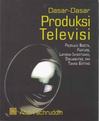 Image of Dasar-dasar produksi televisi; produksi berita, feature, laporan investigasi, dokumenter, dan teknik editing