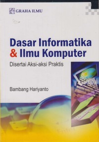 Image of Dasar Informatika & ilmu komputer; disertai aksi-aksi praktis