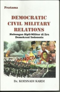 Image of Democratic civil military relations; hubungan sipil-militer di era Demokrasi Indonesia