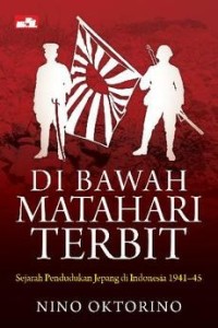 Image of Di bawah matahari terbit; sejarah pendudukan Jepang di Indonesia 1941-1945