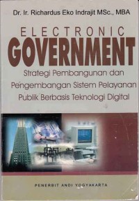 Image of Electronic goverment; strategi pembangunan dan pengembangan sistem pelayanan publik berbasis teknologi digital