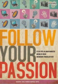 Image of Follow Your Passion ; kisah perjalanan manusia memilih hidup, memenuhi panggilan hati