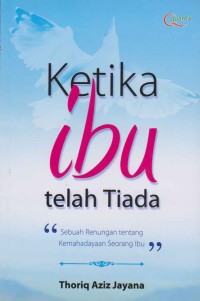 Image of Ketika Ibu telah tiada; sebuah renungan tentang kemahadayan seorang Ibu