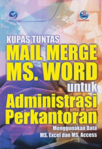 Image of Kupas tuntas mail merge ms. word untuk administrasi perkantoran menggunkan data ms. excel dan ms. access