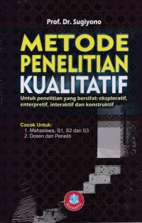 Image of Metode penelitian kualitatif: untuk penelitian yang bersifat eksploratif, enterpretif, interaktif dan konstruktif