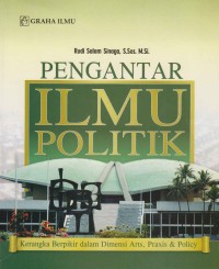 Image of Pengantar Ilmu Politik; kerangka berfikir dalam dimensi arts, praxis & policy