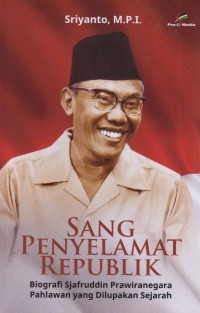 Image of Sang Penyelamat Republik; biografi Sjafruddin Prawiranegara pahlawan yang dilupakan sejarah