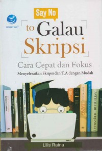 Image of Say no to galau skripsi; cara cepat dan fokus menyelesaikan sripsi T.A dengan mudah