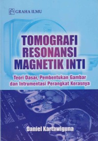 Image of Tomografi Resonansi Magnetik Inti; Teori Dasar, Pembentukan Gambar dan Intrumentasi Perangkat Kerasnya